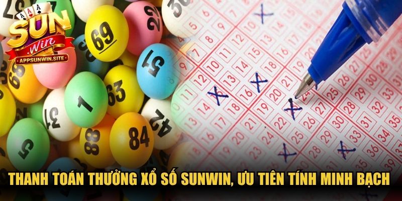 Thanh toán thưởng xổ số Sunwin ngay, ưu tiên tính minh bạch nhất